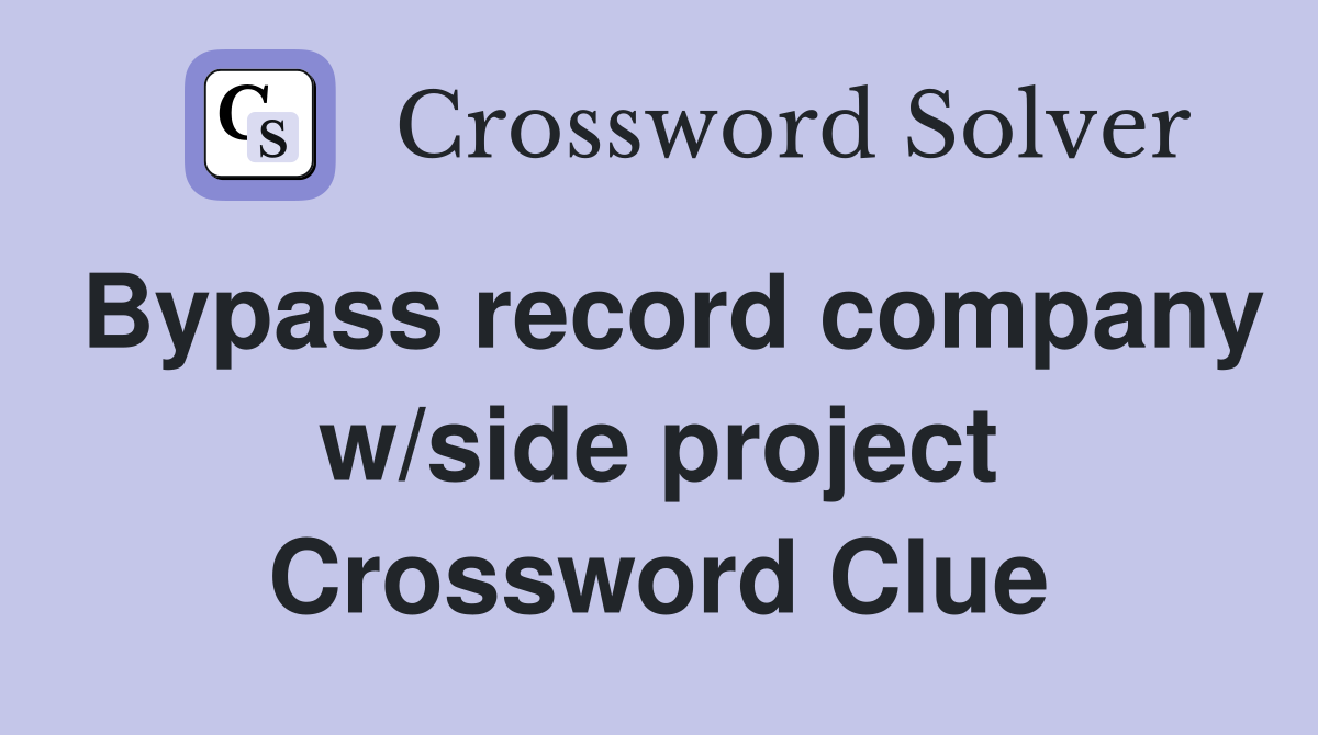 Bypass record company w/side project Crossword Clue