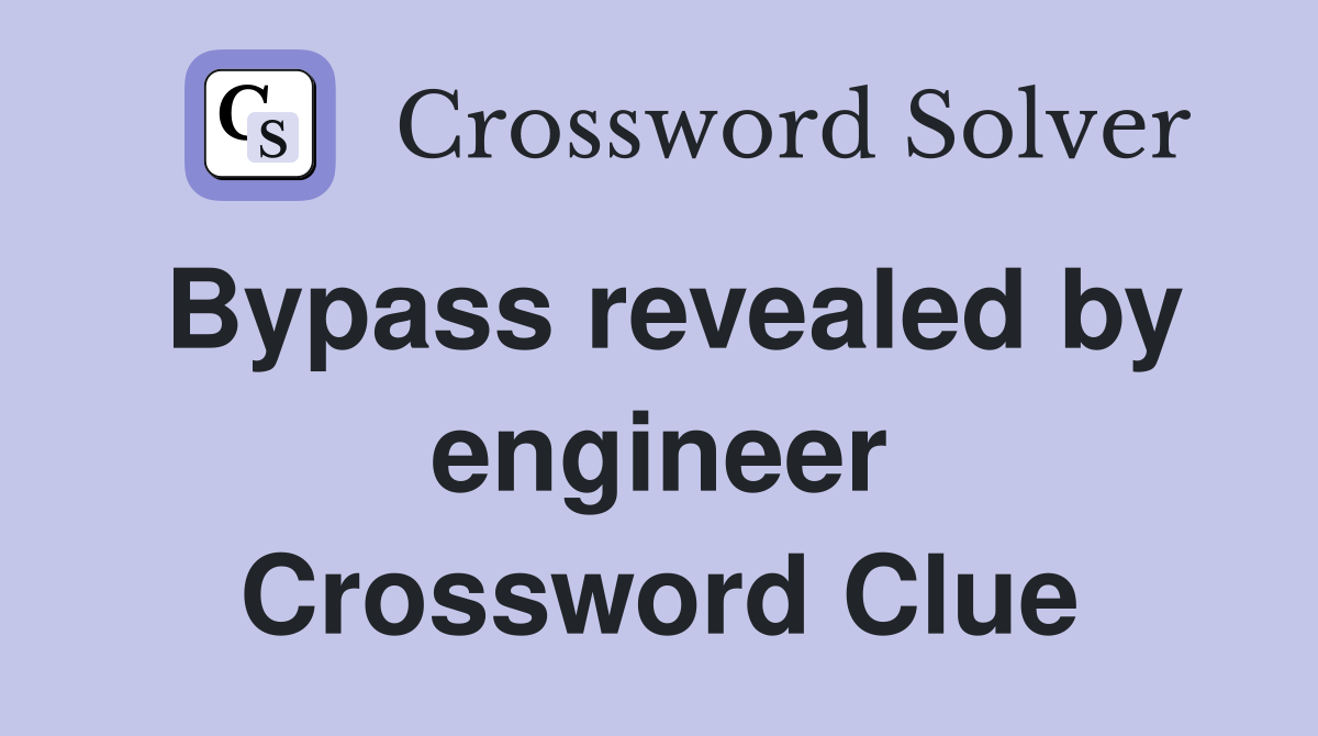 Bypass revealed by engineer Crossword Clue