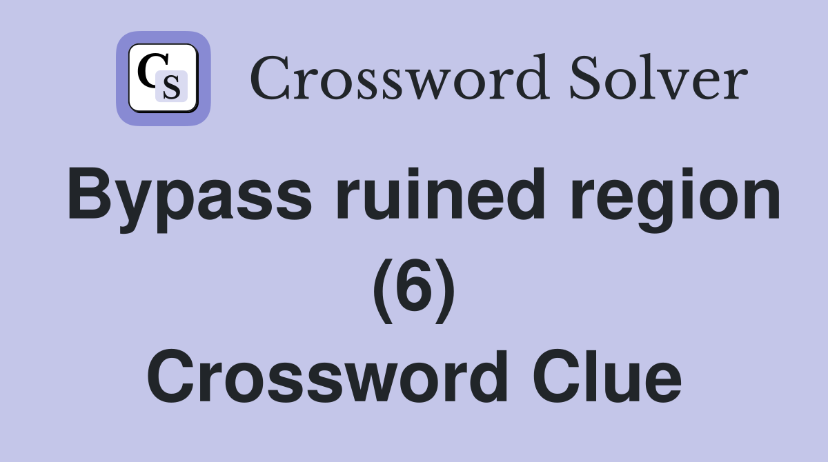 Bypass ruined region (6) Crossword Clue
