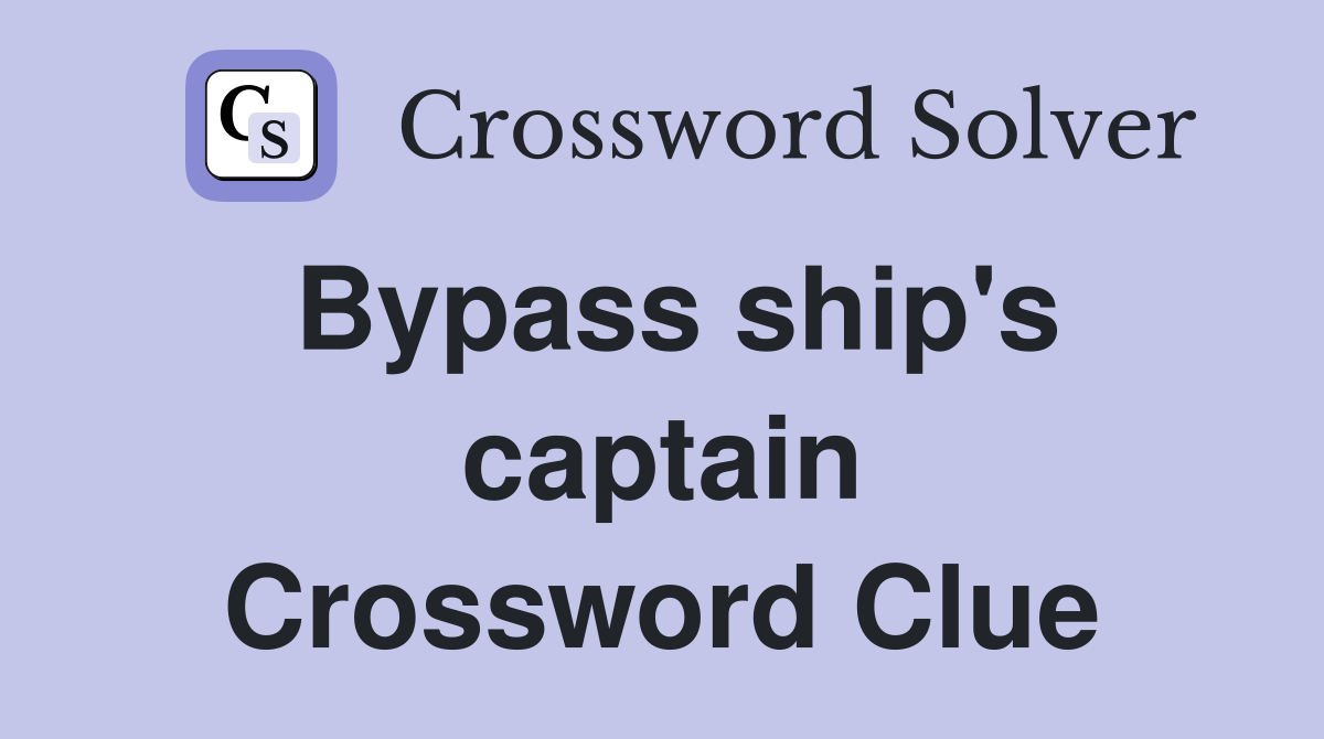 Bypass ship's captain Crossword Clue