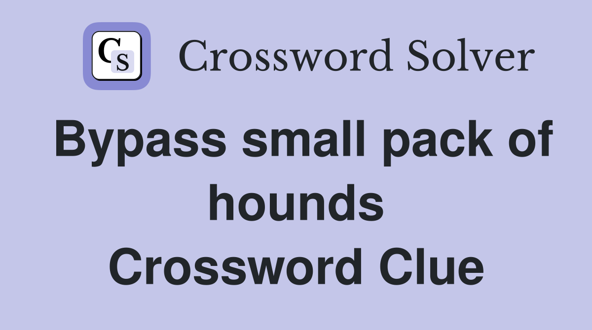 Bypass small pack of hounds Crossword Clue