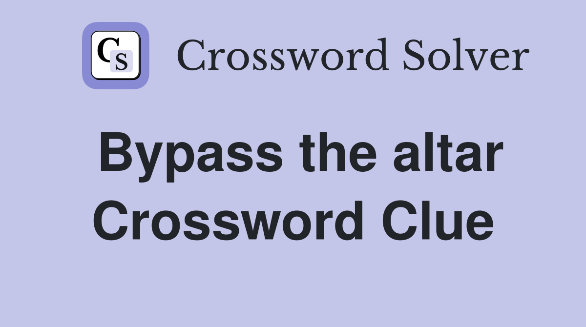 Bypass the altar Crossword Clue