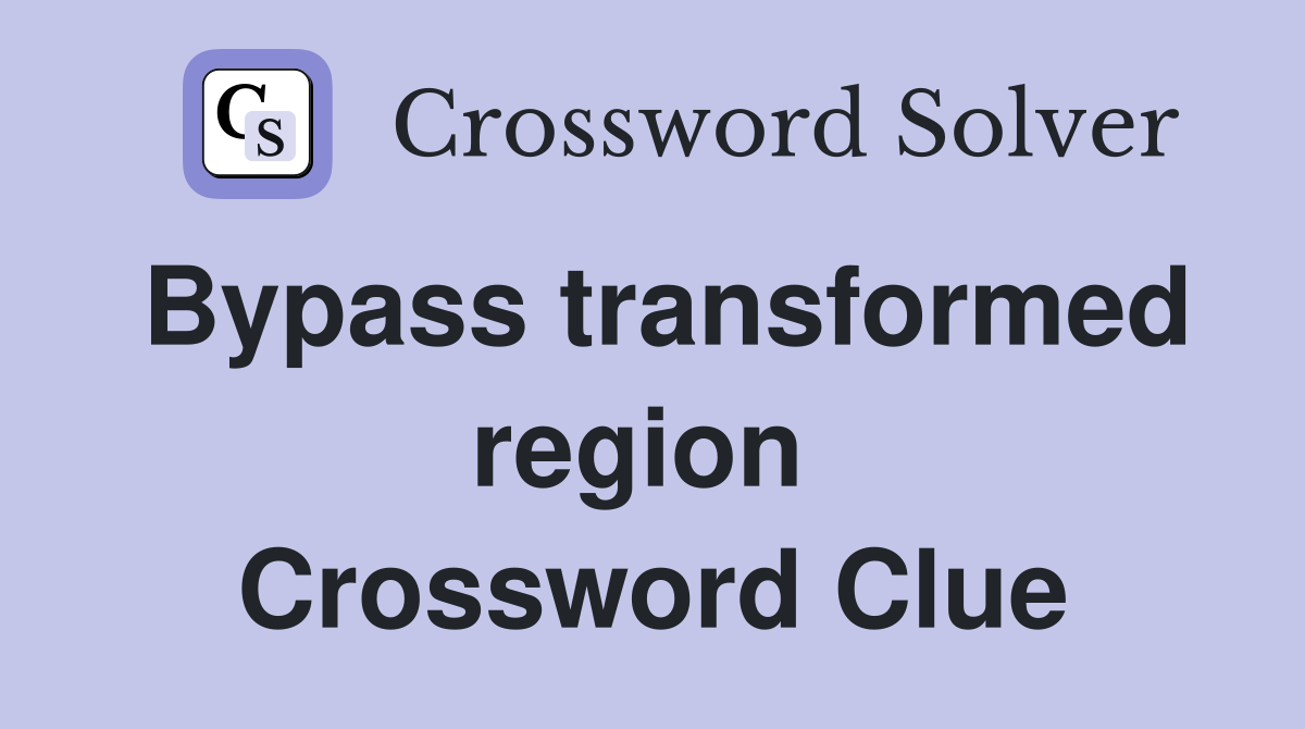 Bypass transformed region  Crossword Clue