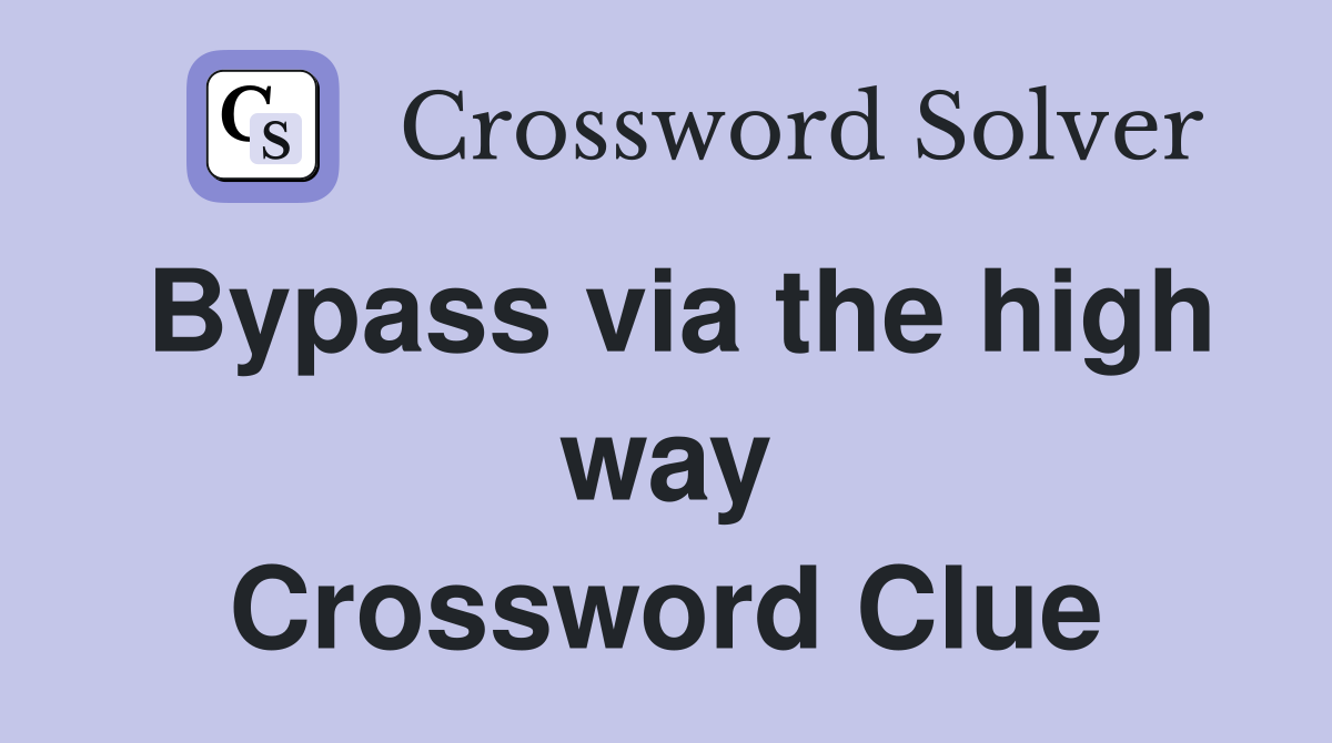 Bypass via the high way Crossword Clue