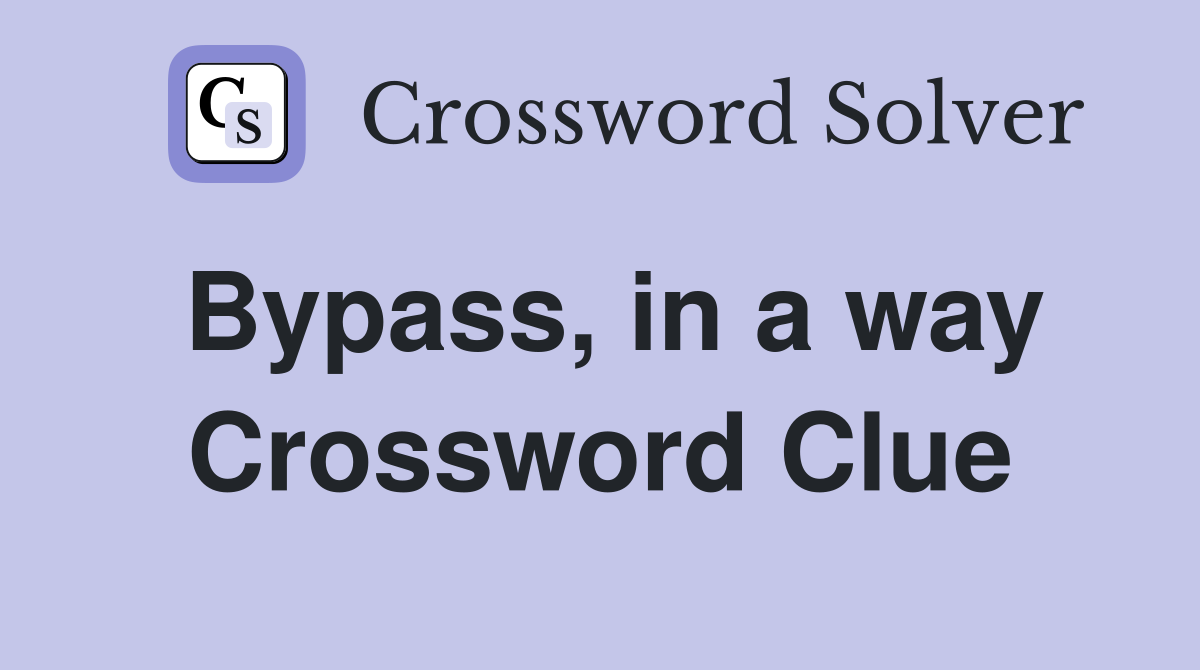 Bypass, in a way Crossword Clue