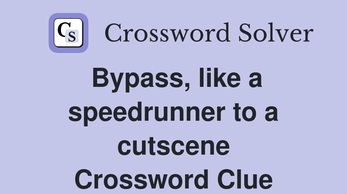 Bypass, like a speedrunner to a cutscene Crossword Clue