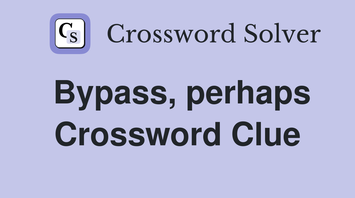Bypass, perhaps Crossword Clue
