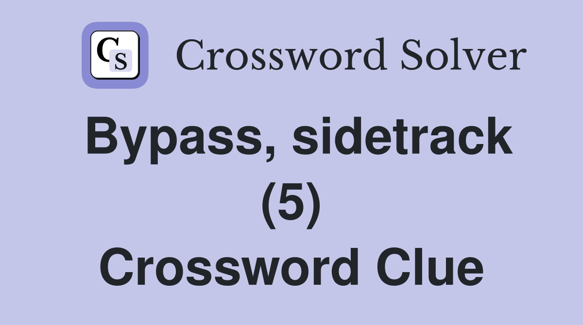 Bypass, sidetrack (5) Crossword Clue