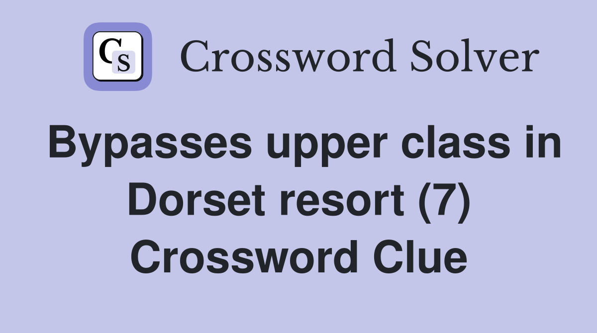 Bypasses upper class in Dorset resort (7) Crossword Clue