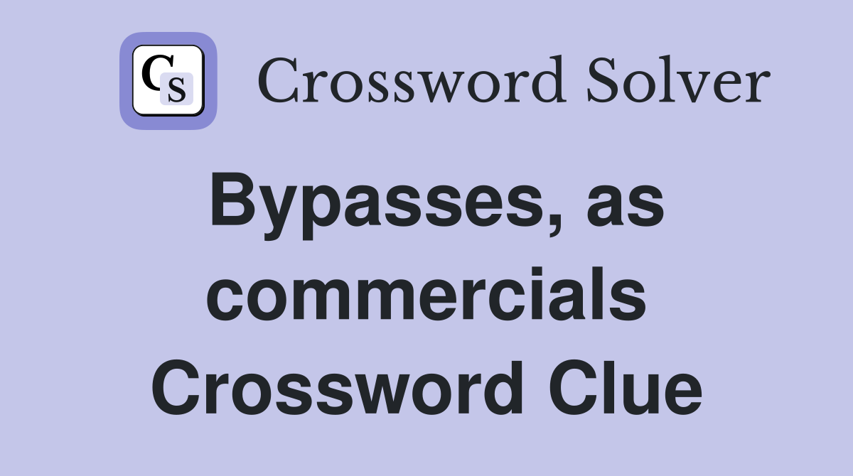 Bypasses, as commercials Crossword Clue