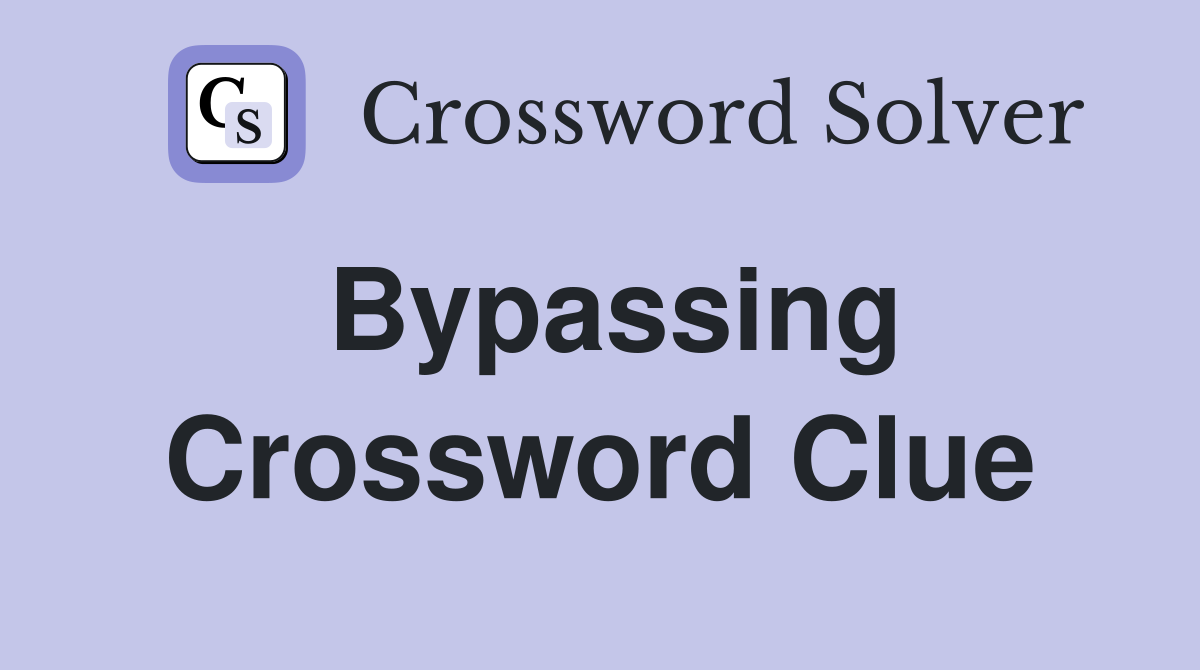 Bypassing Crossword Clue