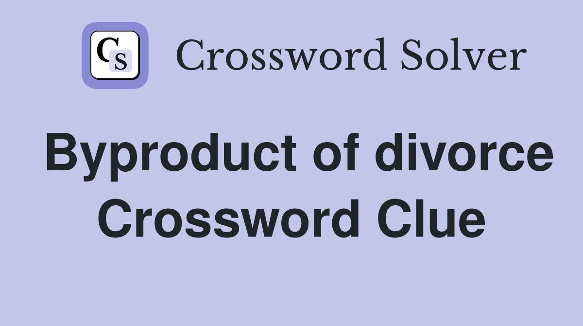 Byproduct of divorce Crossword Clue