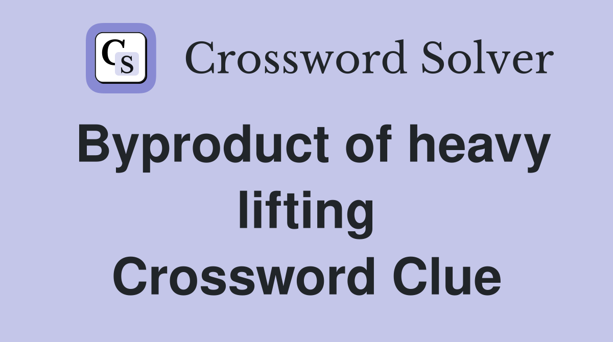 Byproduct of heavy lifting Crossword Clue