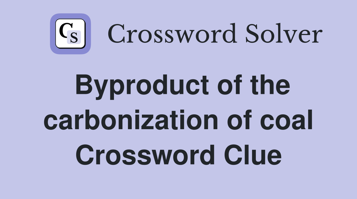 Byproduct of the carbonization of coal Crossword Clue