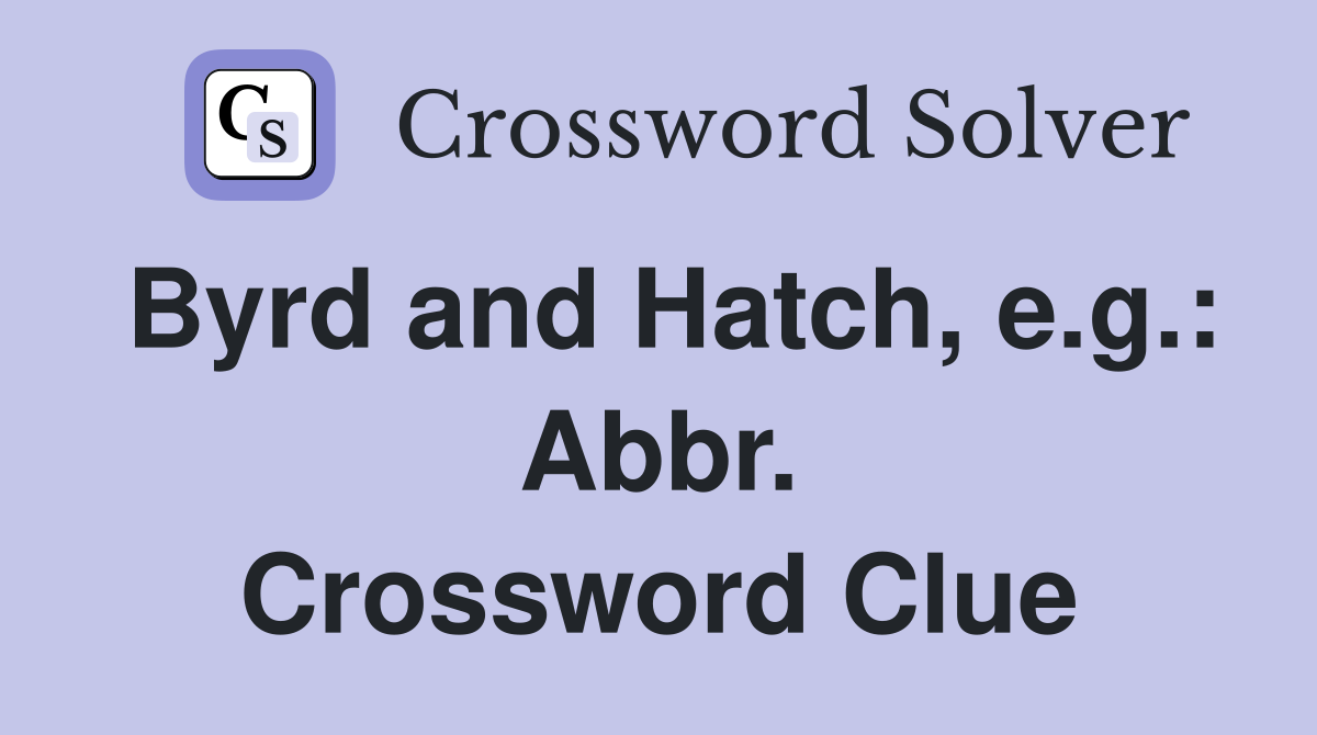 Byrd and Hatch, e.g.: Abbr. Crossword Clue