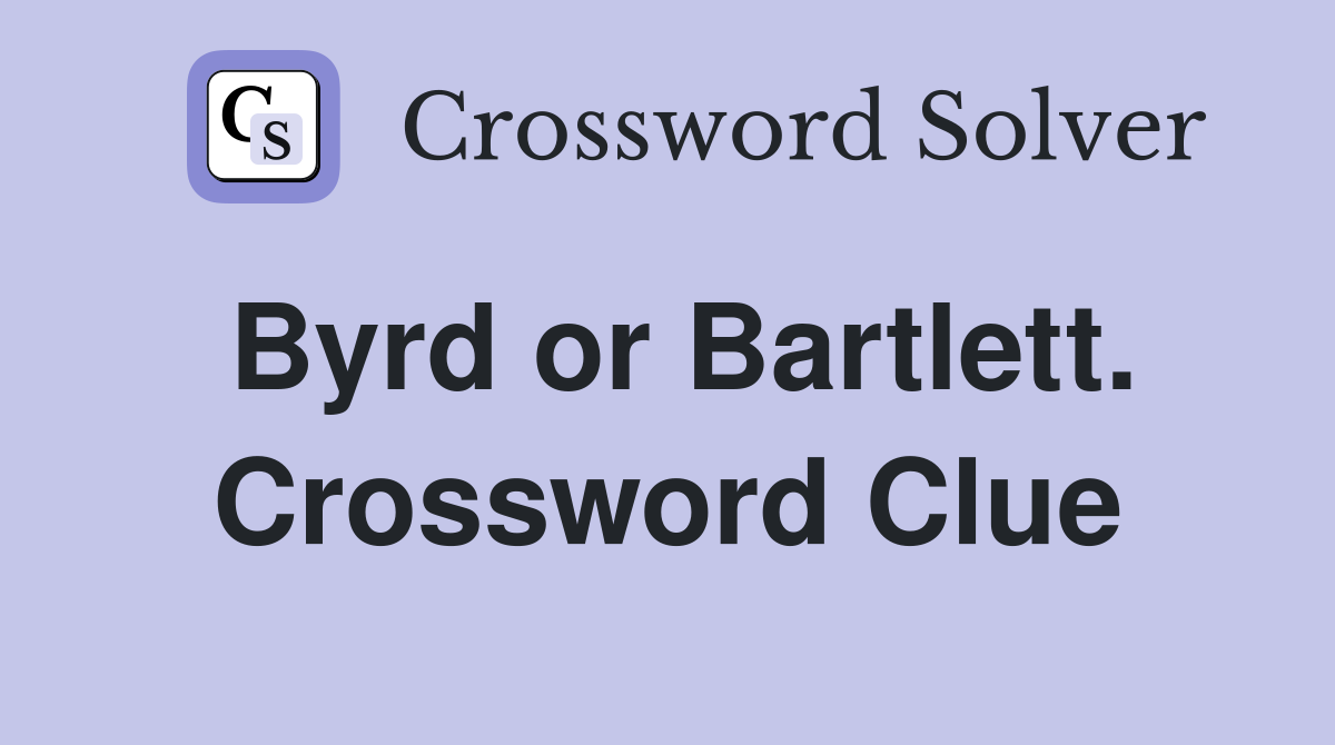 Byrd or Bartlett. Crossword Clue