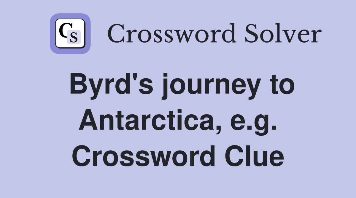 Byrd's journey to Antarctica, e.g. Crossword Clue