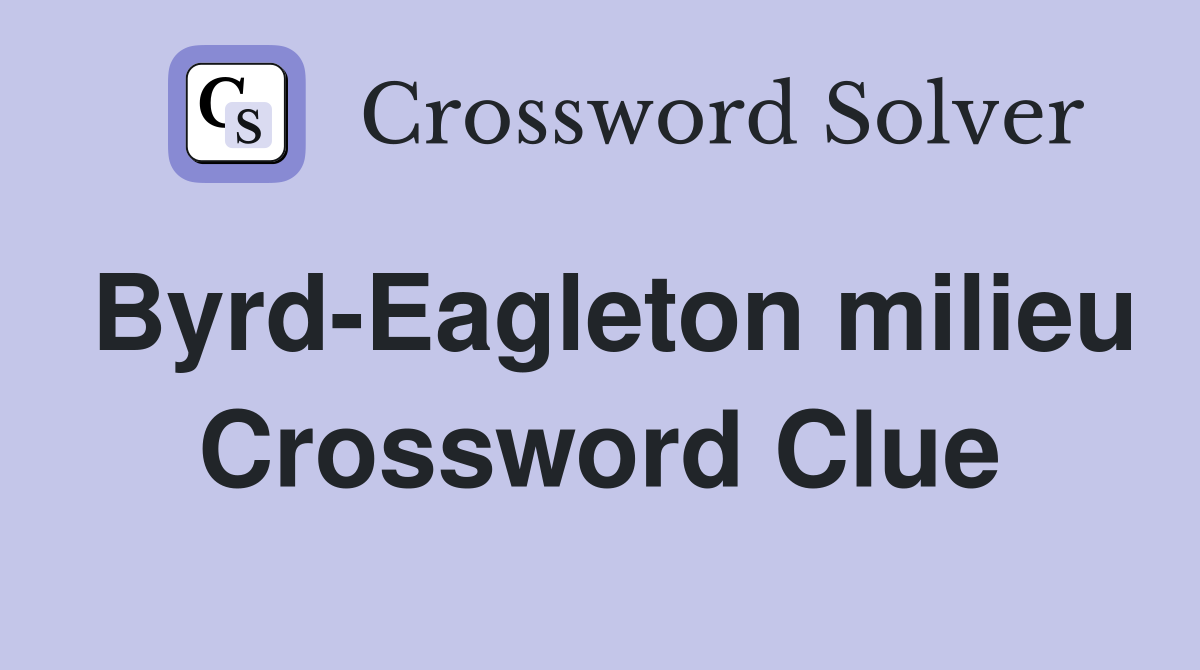 Byrd-Eagleton milieu Crossword Clue