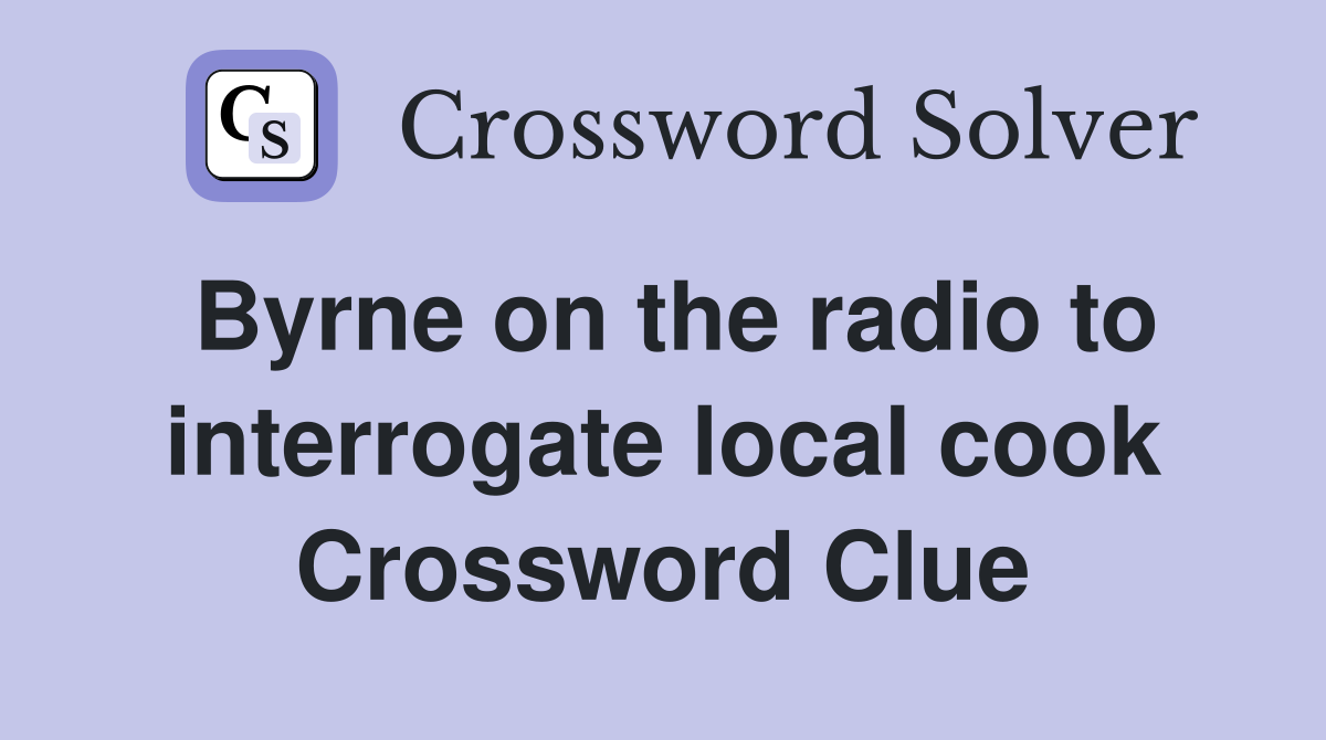 Byrne on the radio to interrogate local cook Crossword Clue