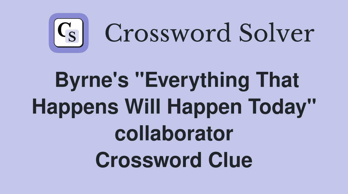 Byrne's "Everything That Happens Will Happen Today" collaborator Crossword Clue