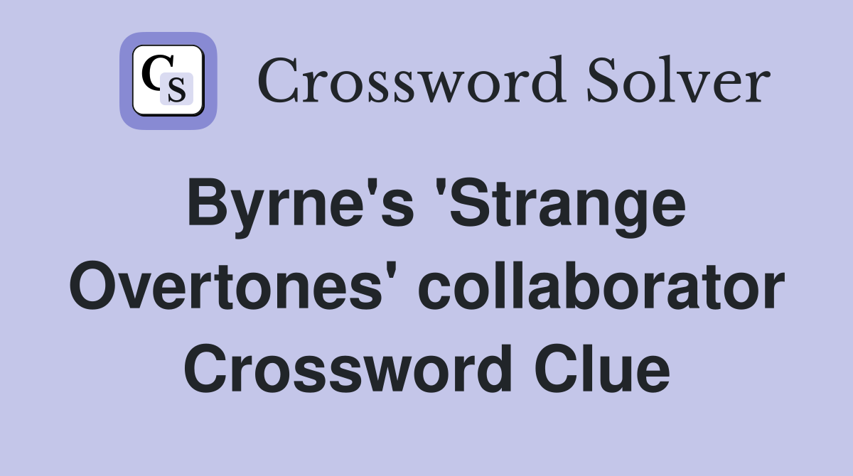 Byrne's 'Strange Overtones' collaborator Crossword Clue