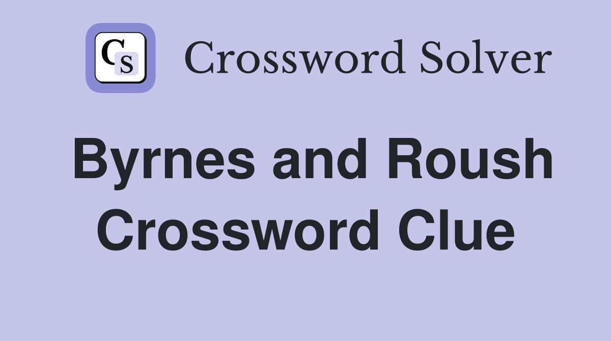 Byrnes and Roush Crossword Clue