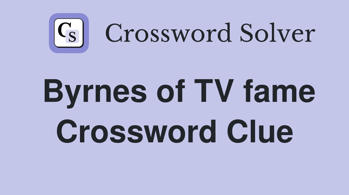 Byrnes of TV fame Crossword Clue