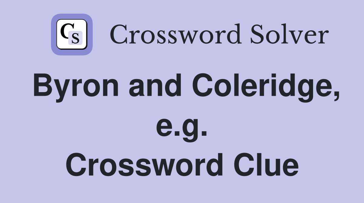 Byron and Coleridge, e.g. Crossword Clue
