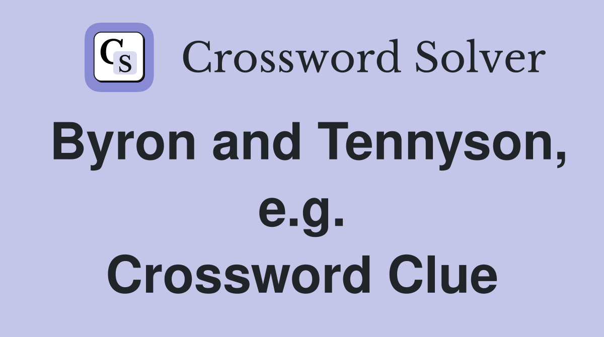Byron and Tennyson, e.g. Crossword Clue