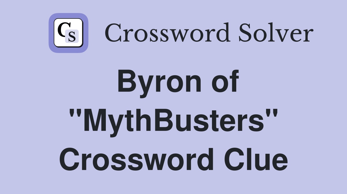 Byron of "MythBusters" Crossword Clue