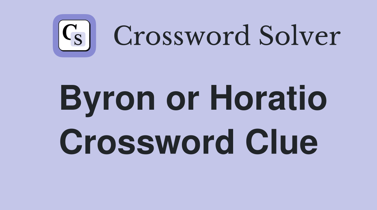 Byron or Horatio Crossword Clue