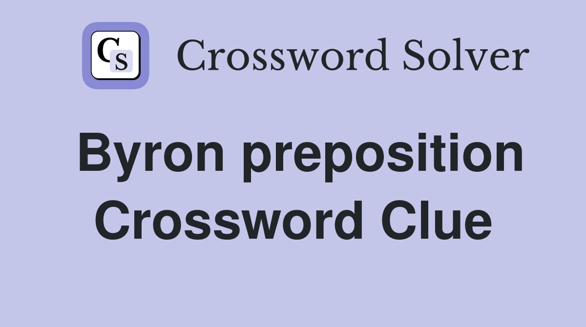Byron preposition Crossword Clue
