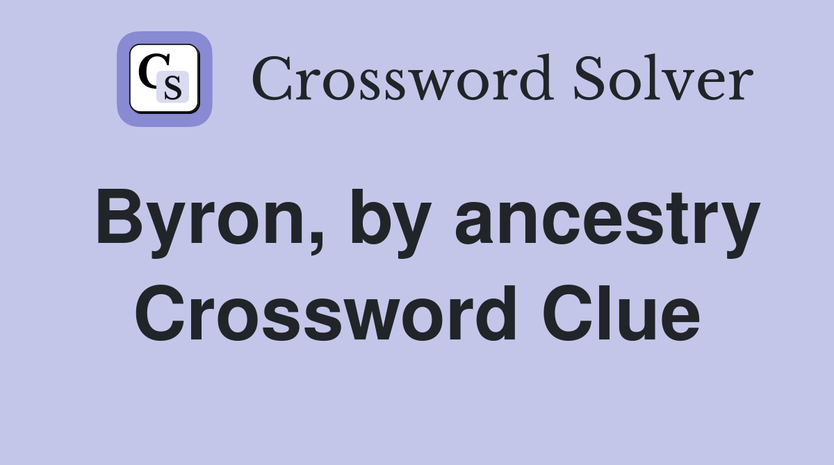 Byron, by ancestry Crossword Clue