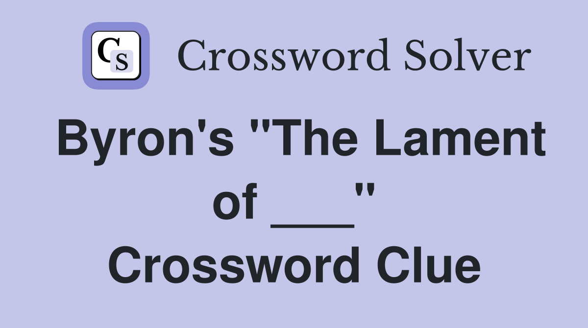 Byron's "The Lament of ___" Crossword Clue