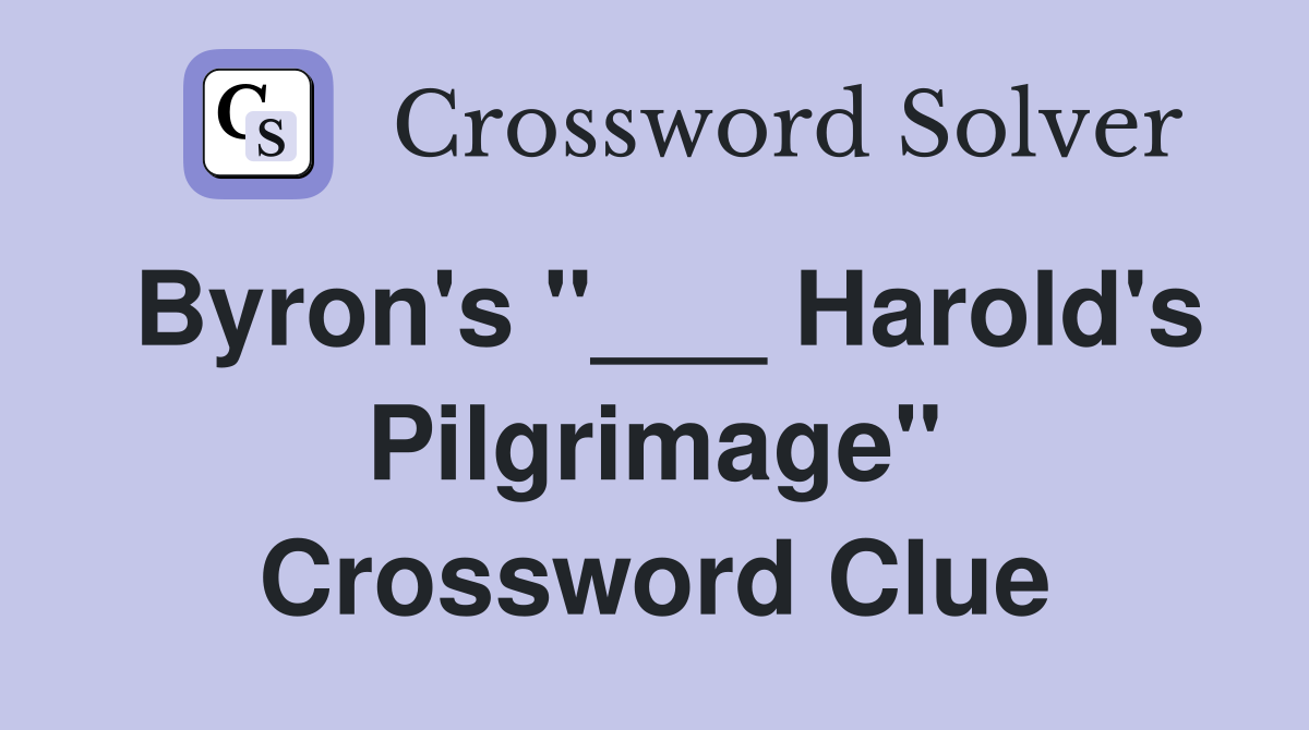 Byron's "___ Harold's Pilgrimage" Crossword Clue