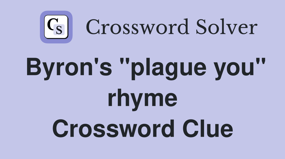 Byron's "plague you" rhyme Crossword Clue