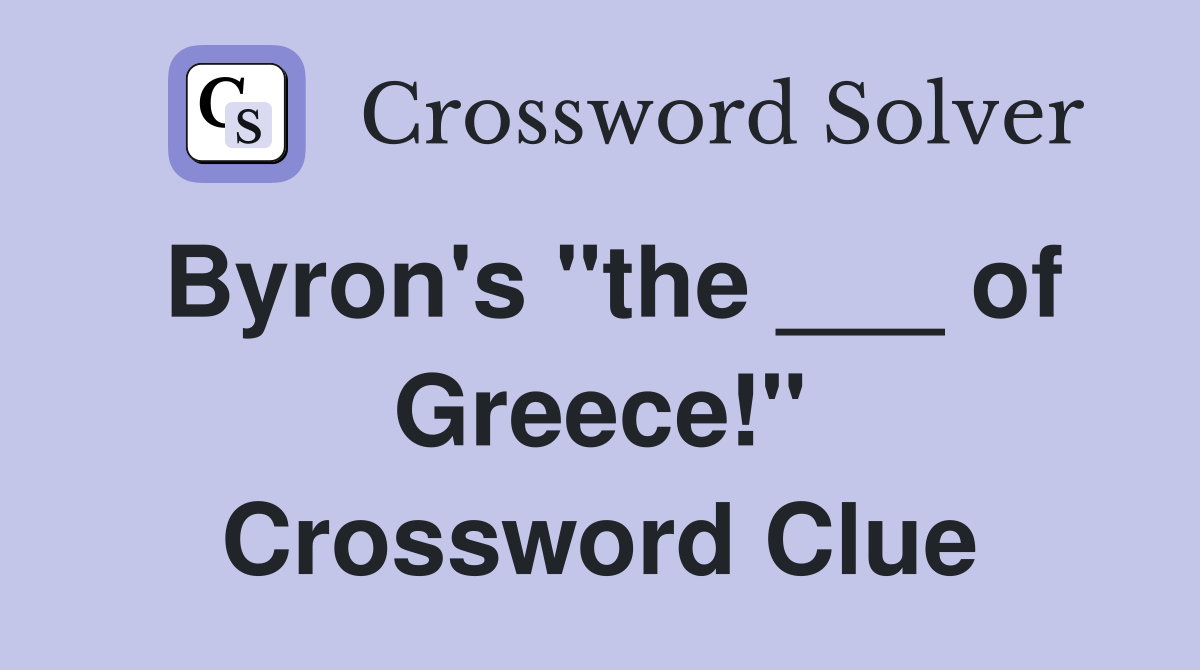 Byron's "the ___ of Greece!" Crossword Clue