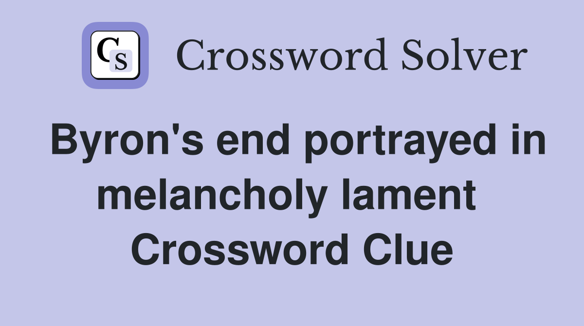 Byron's end portrayed in melancholy lament  Crossword Clue