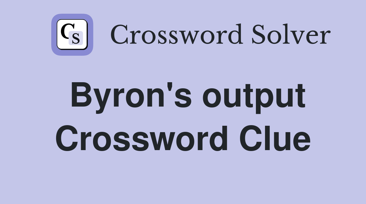 Byron's output Crossword Clue