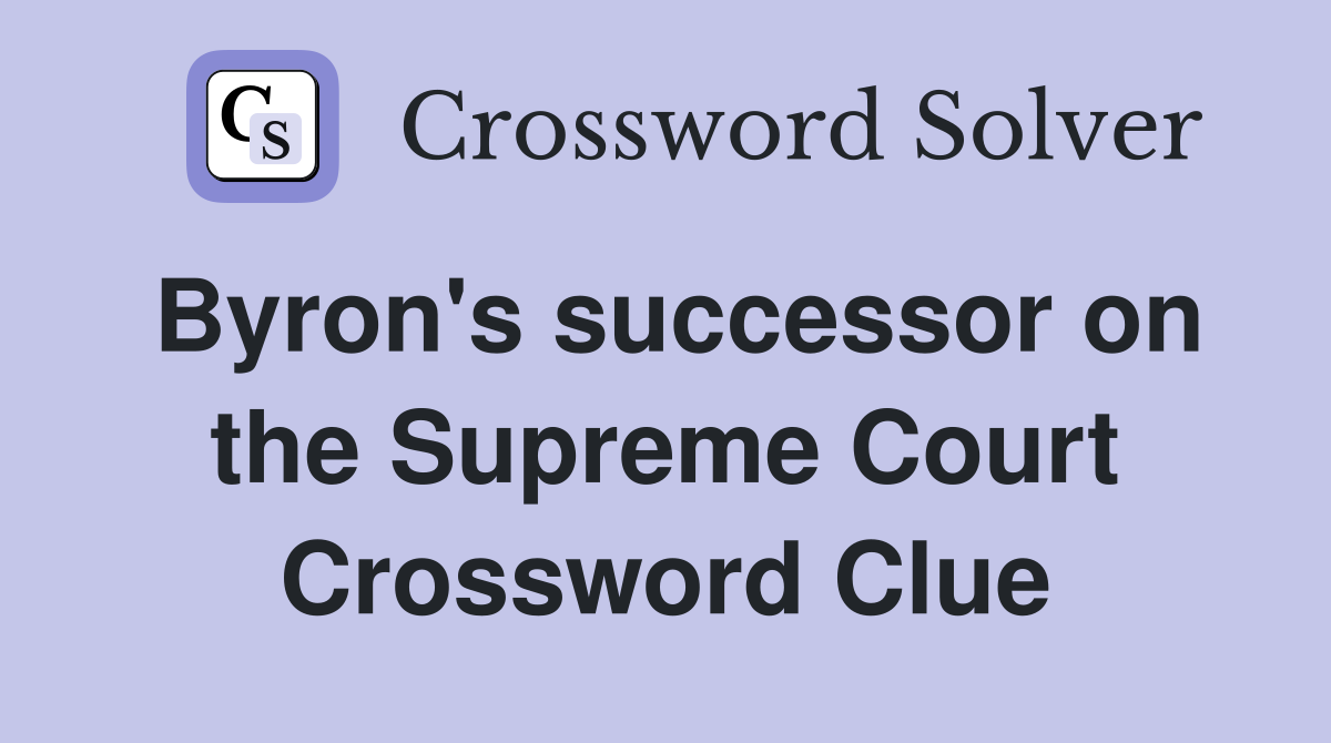 Byron's successor on the Supreme Court Crossword Clue
