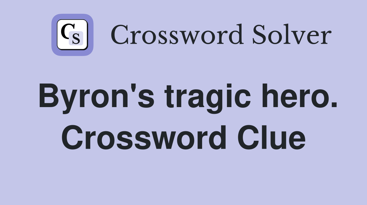 Byron's tragic hero. Crossword Clue