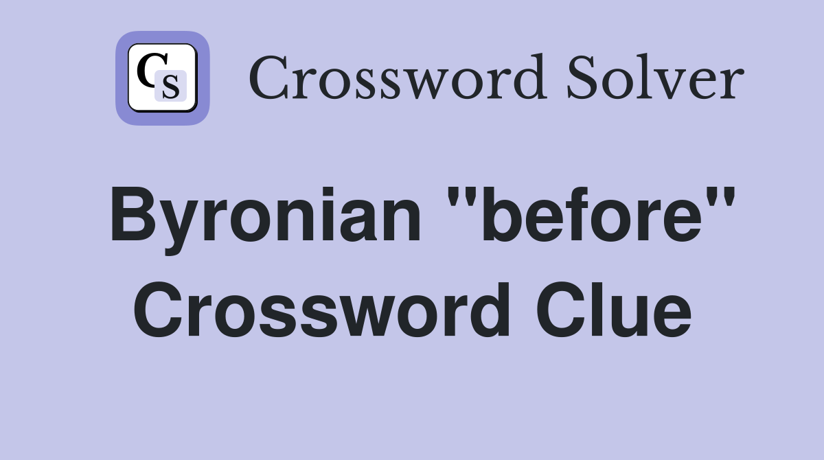 Byronian "before" Crossword Clue