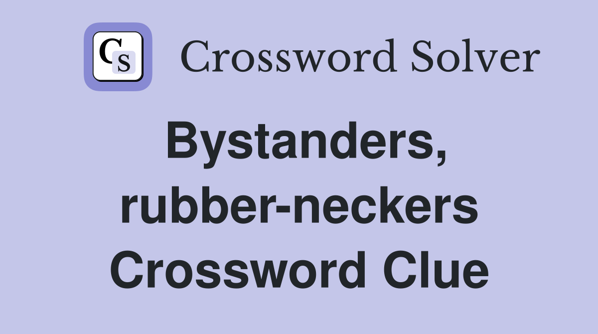 Bystanders, rubber-neckers Crossword Clue