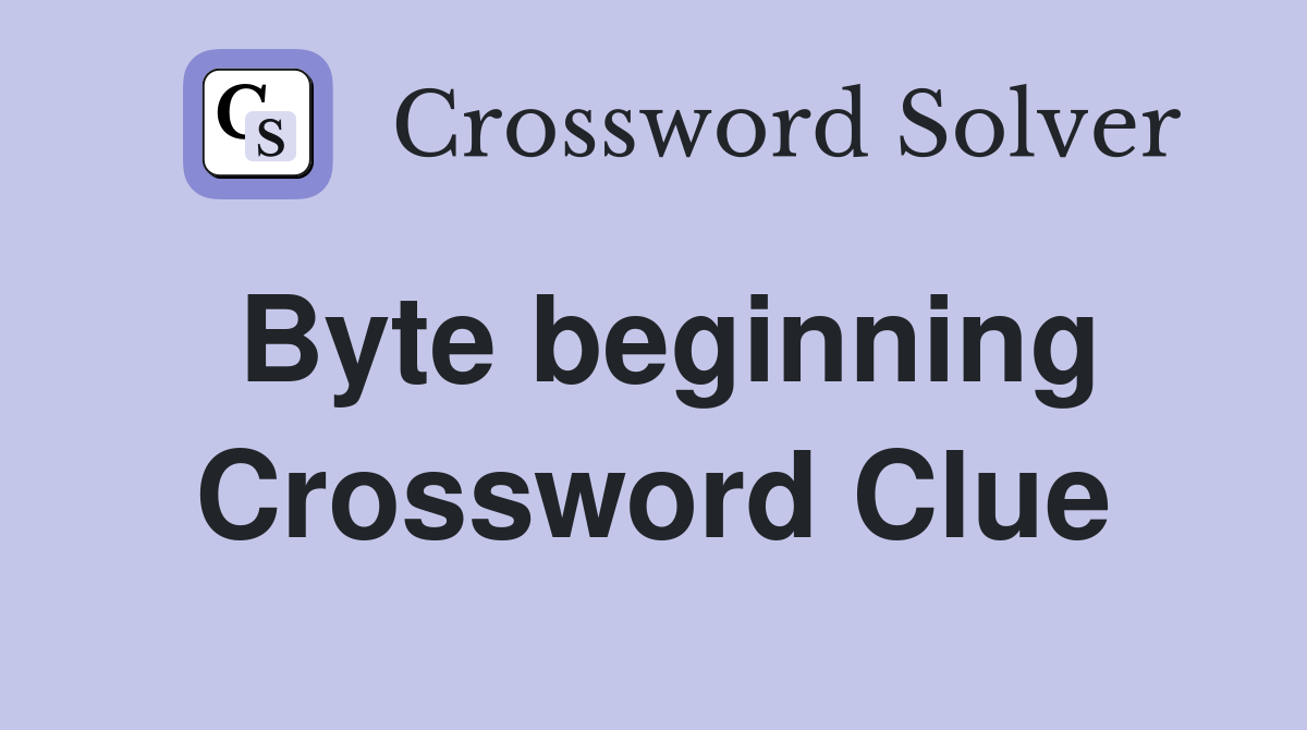 Byte beginning Crossword Clue