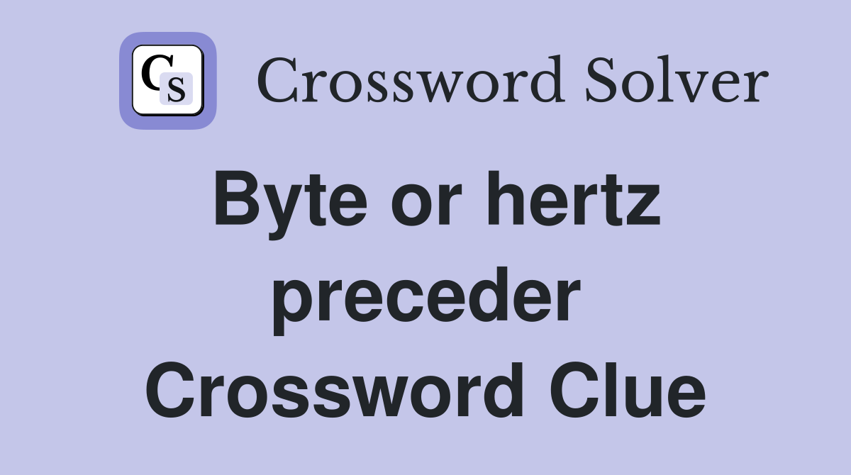 Byte or hertz preceder Crossword Clue