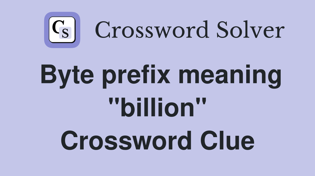 Byte prefix meaning ''billion'' Crossword Clue
