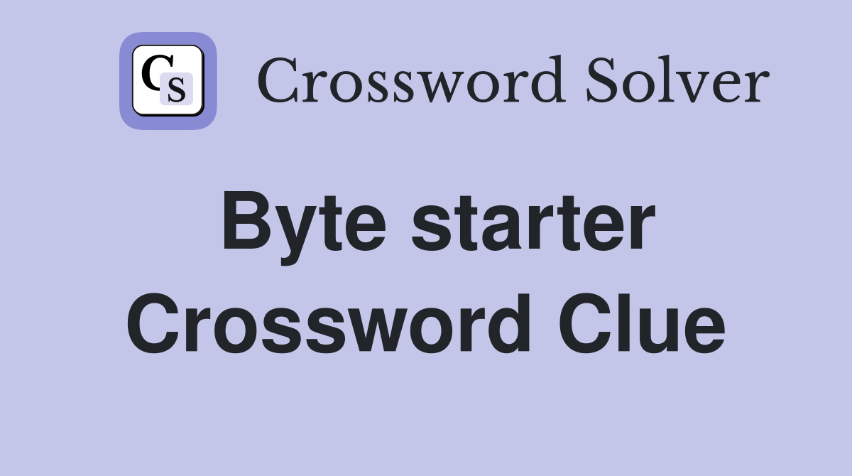 Byte starter Crossword Clue