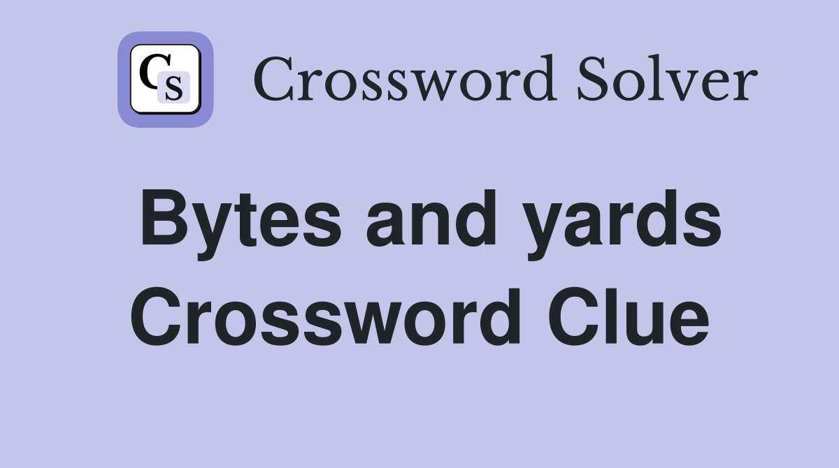 Bytes and yards Crossword Clue