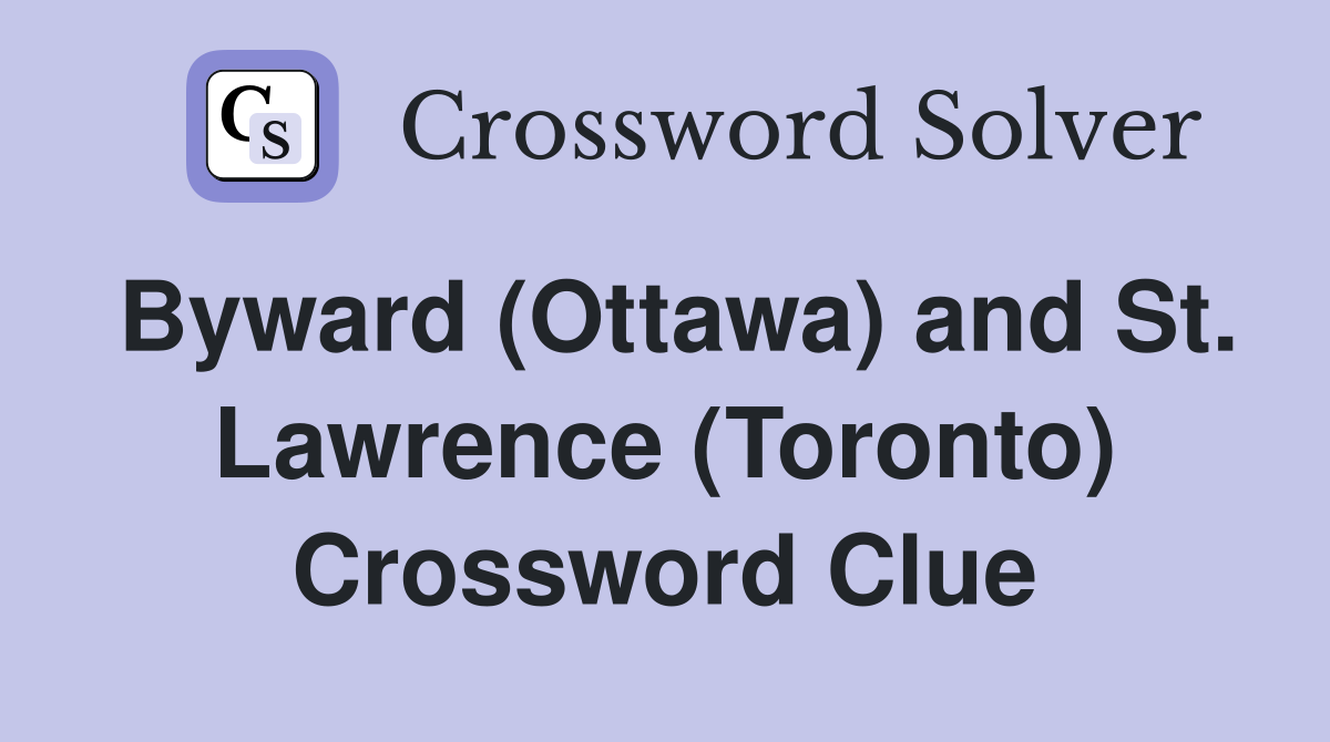 Byward (Ottawa) and St. Lawrence (Toronto) Crossword Clue