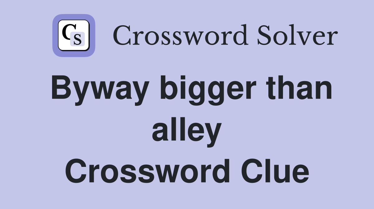 Byway bigger than alley Crossword Clue